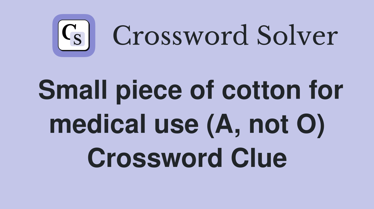 Small piece of cotton for medical use (A, not O) Crossword Clue