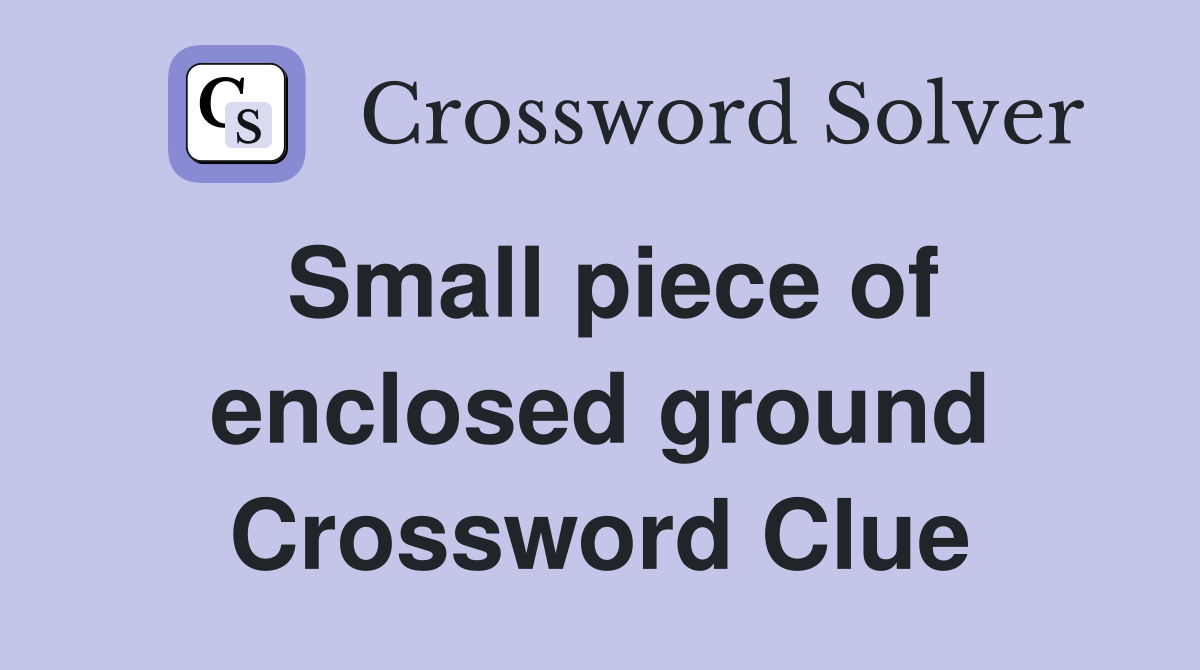 Small piece of enclosed ground Crossword Clue