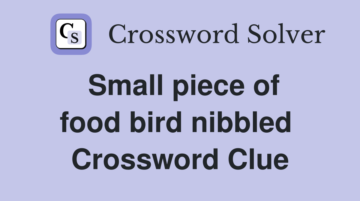 Small piece of food bird nibbled  Crossword Clue