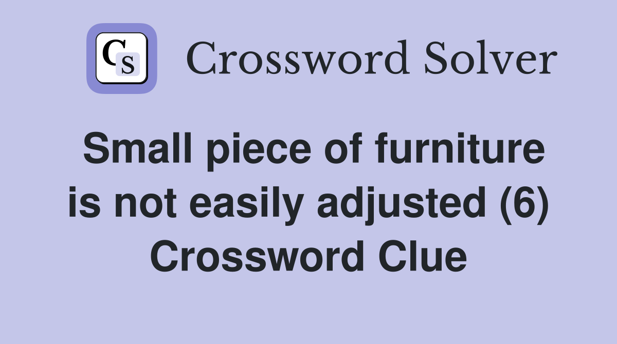 Small piece of furniture is not easily adjusted (6) Crossword Clue