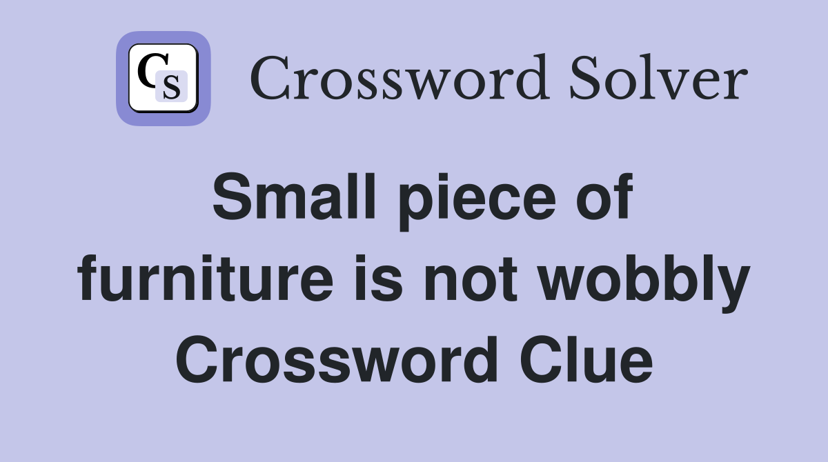 Small piece of furniture is not wobbly Crossword Clue