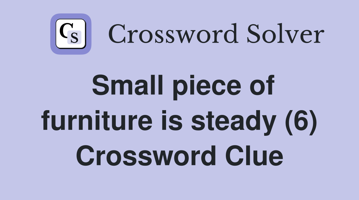 Small piece of furniture is steady (6) Crossword Clue