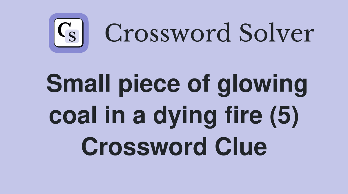 Small piece of glowing coal in a dying fire (5) Crossword Clue