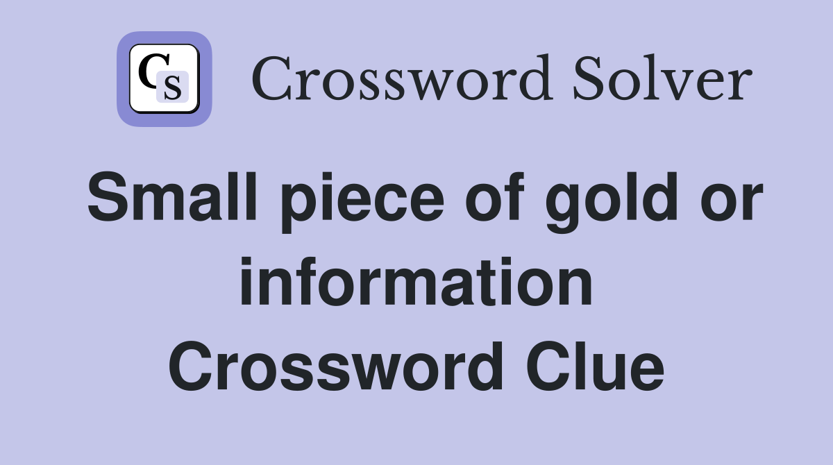 Small piece of gold or information Crossword Clue