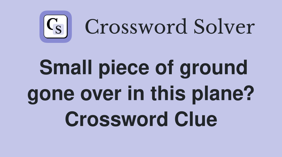 Small piece of ground gone over in this plane? Crossword Clue