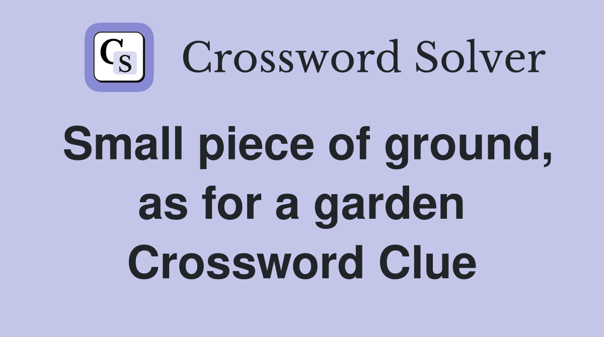 Small piece of ground, as for a garden Crossword Clue