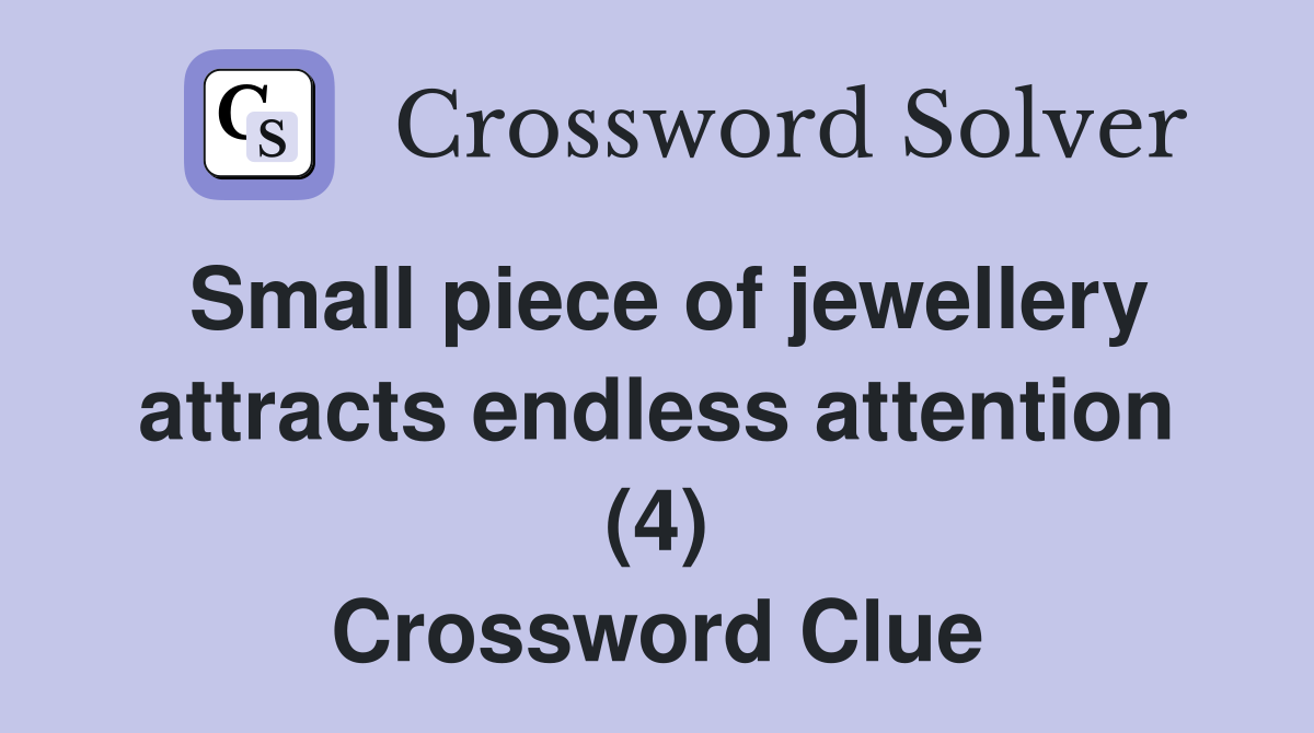 Small piece of jewellery attracts endless attention (4) Crossword Clue