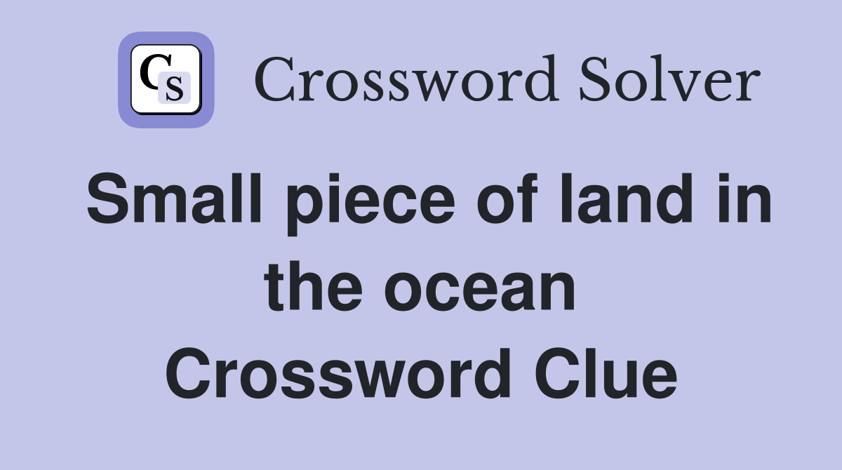 Small piece of land in the ocean Crossword Clue