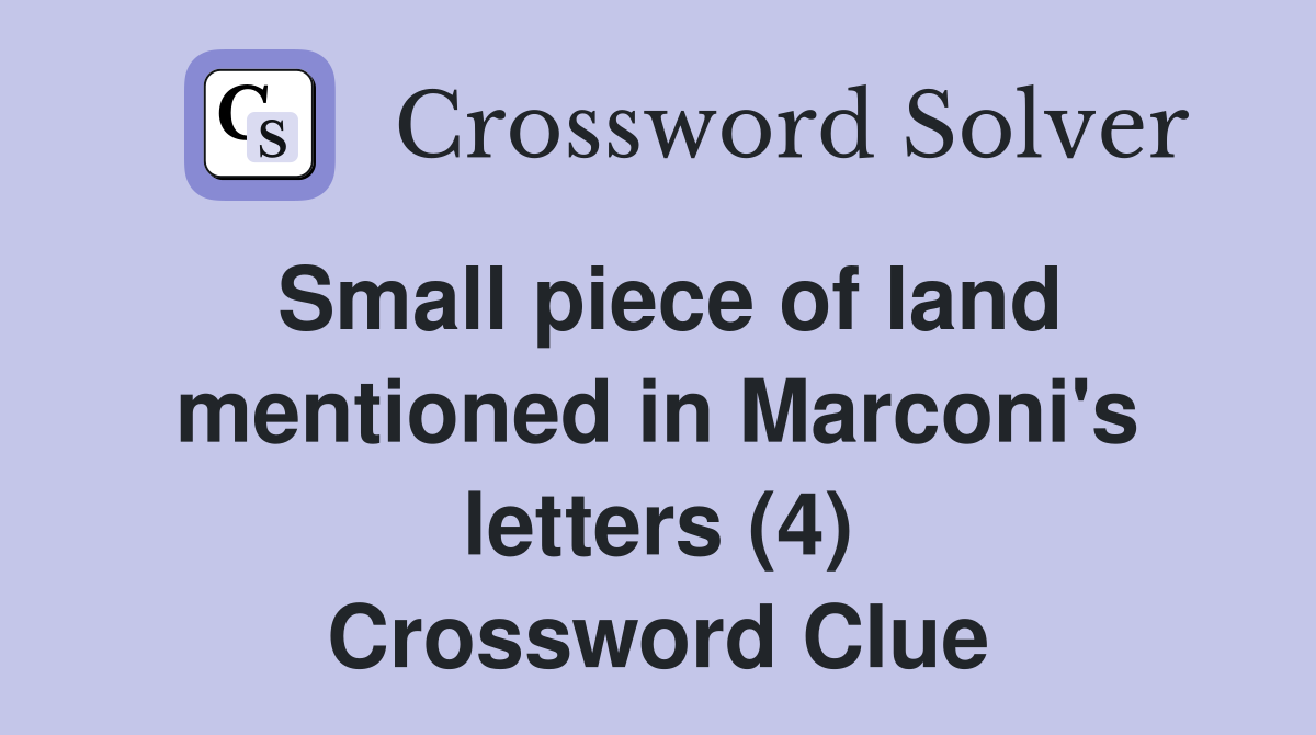Small piece of land mentioned in Marconi's letters (4) Crossword Clue