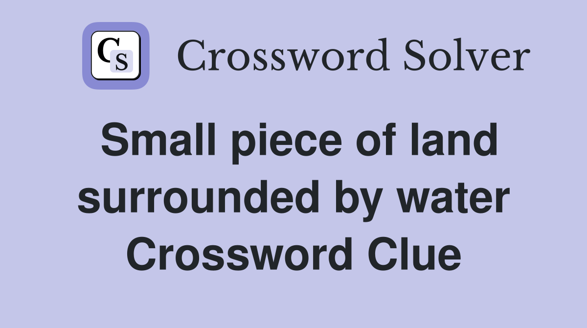 Small piece of land surrounded by water Crossword Clue
