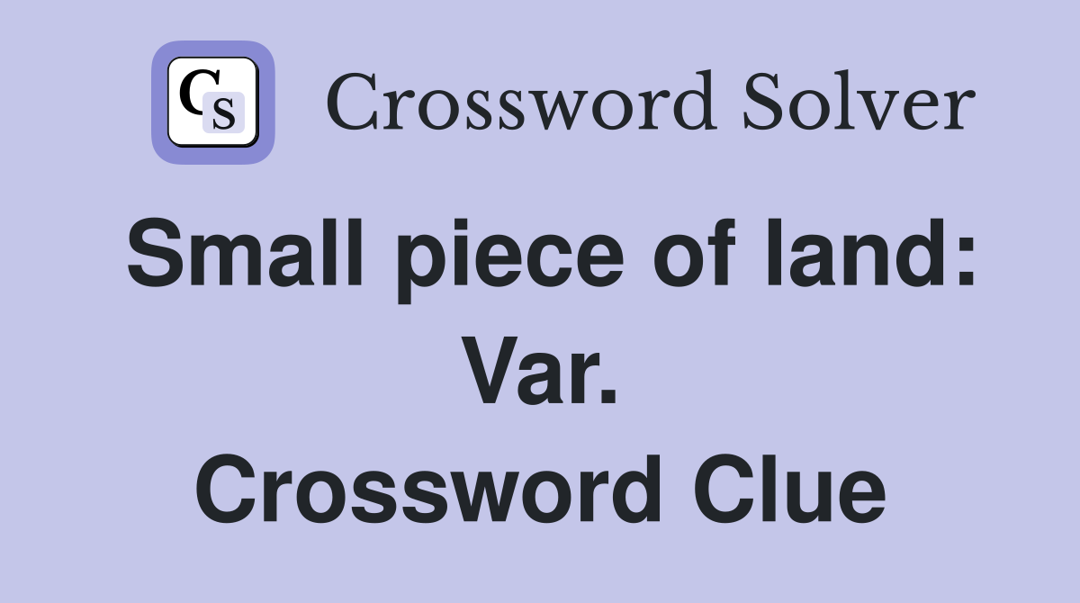 Small piece of land: Var. Crossword Clue