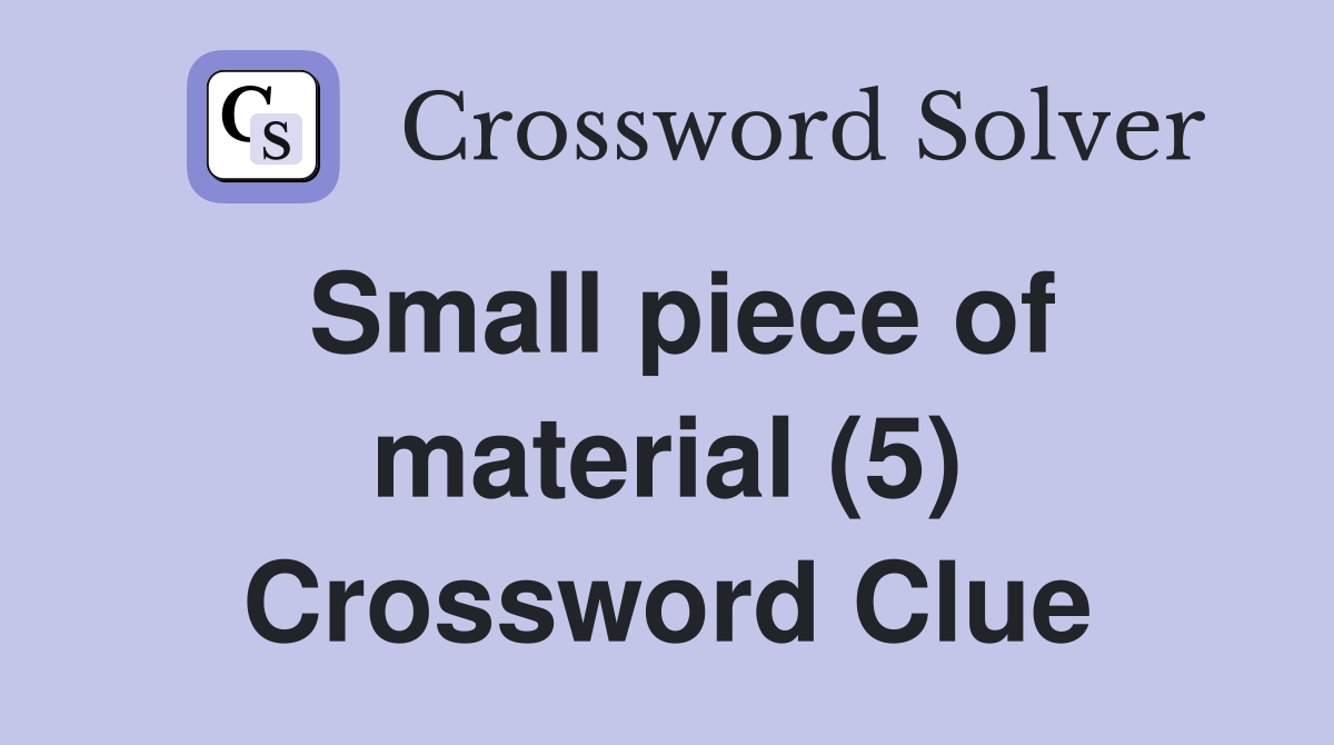 Small piece of material (5) Crossword Clue