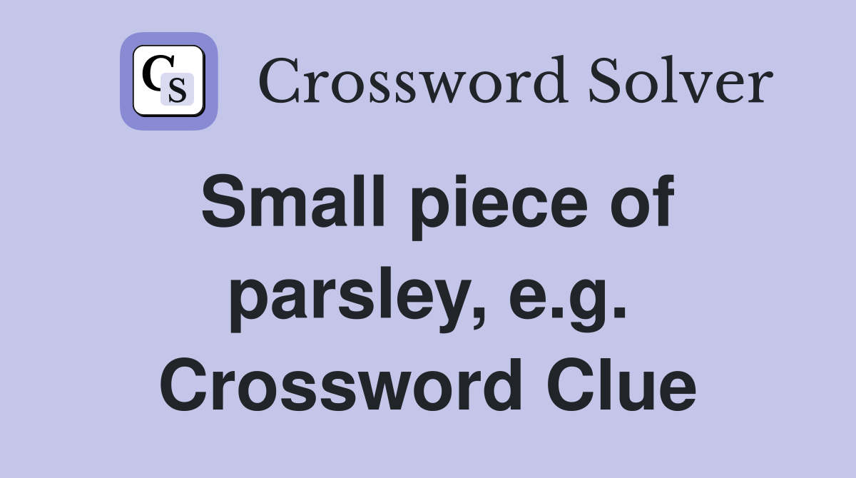 Small piece of parsley, e.g. Crossword Clue