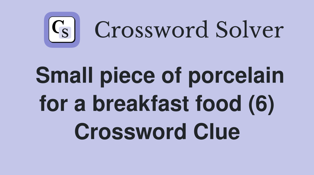 Small piece of porcelain for a breakfast food (6) Crossword Clue