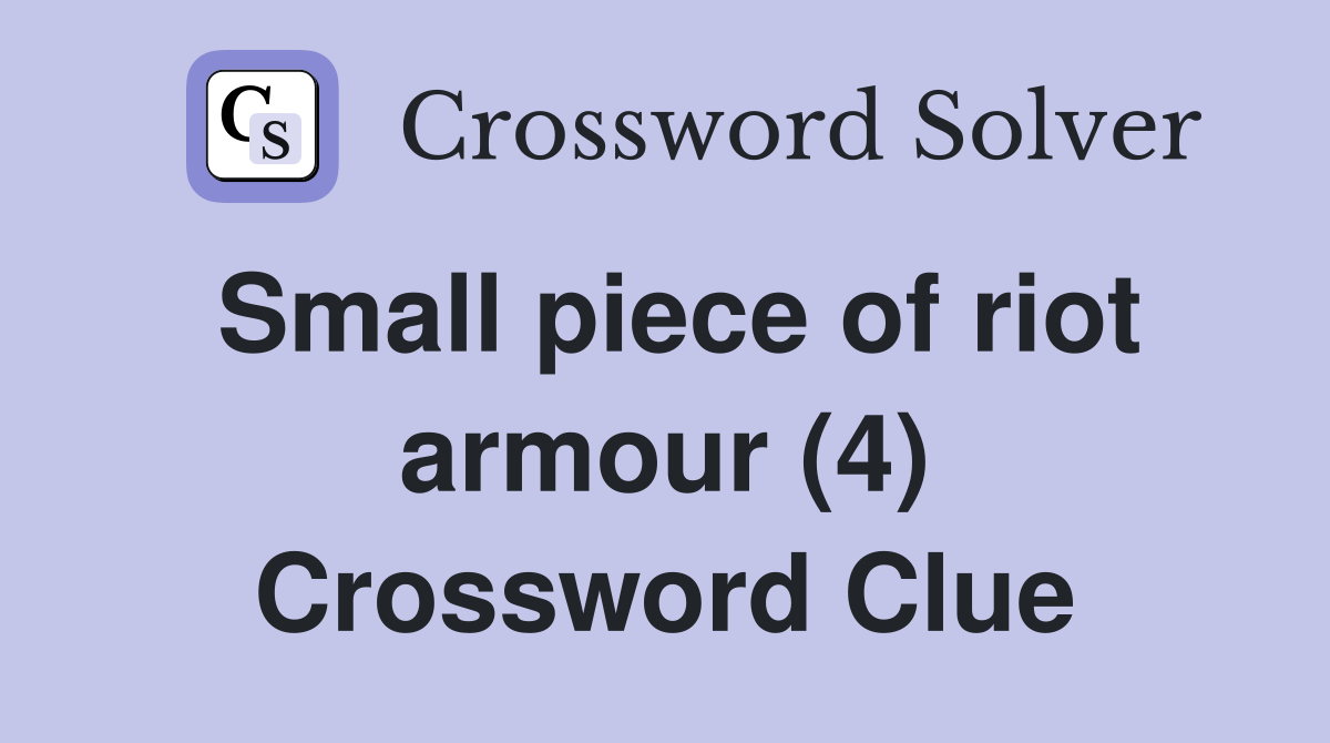 Small piece of riot armour (4) Crossword Clue