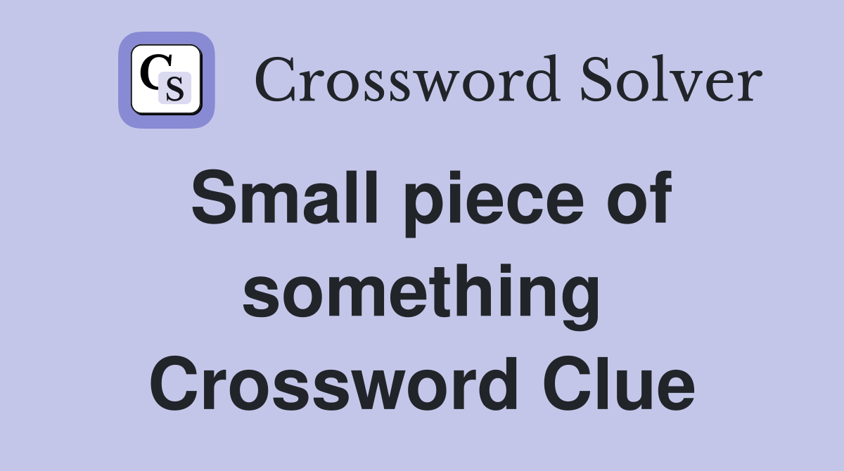 Small piece of something Crossword Clue