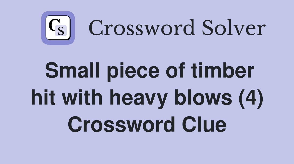Small piece of timber hit with heavy blows (4) Crossword Clue