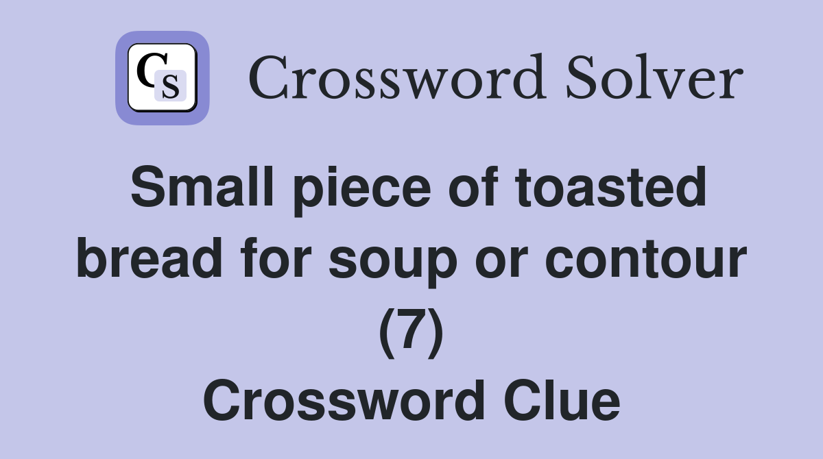 Small piece of toasted bread for soup or contour (7) Crossword Clue