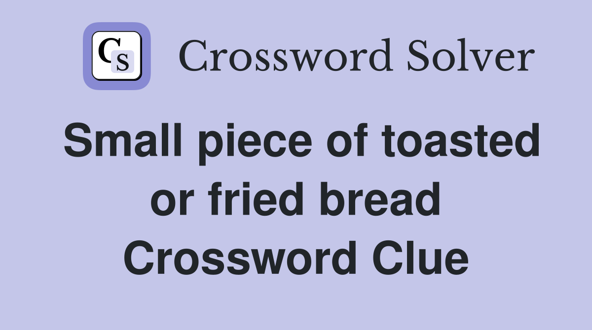 Small piece of toasted or fried bread Crossword Clue