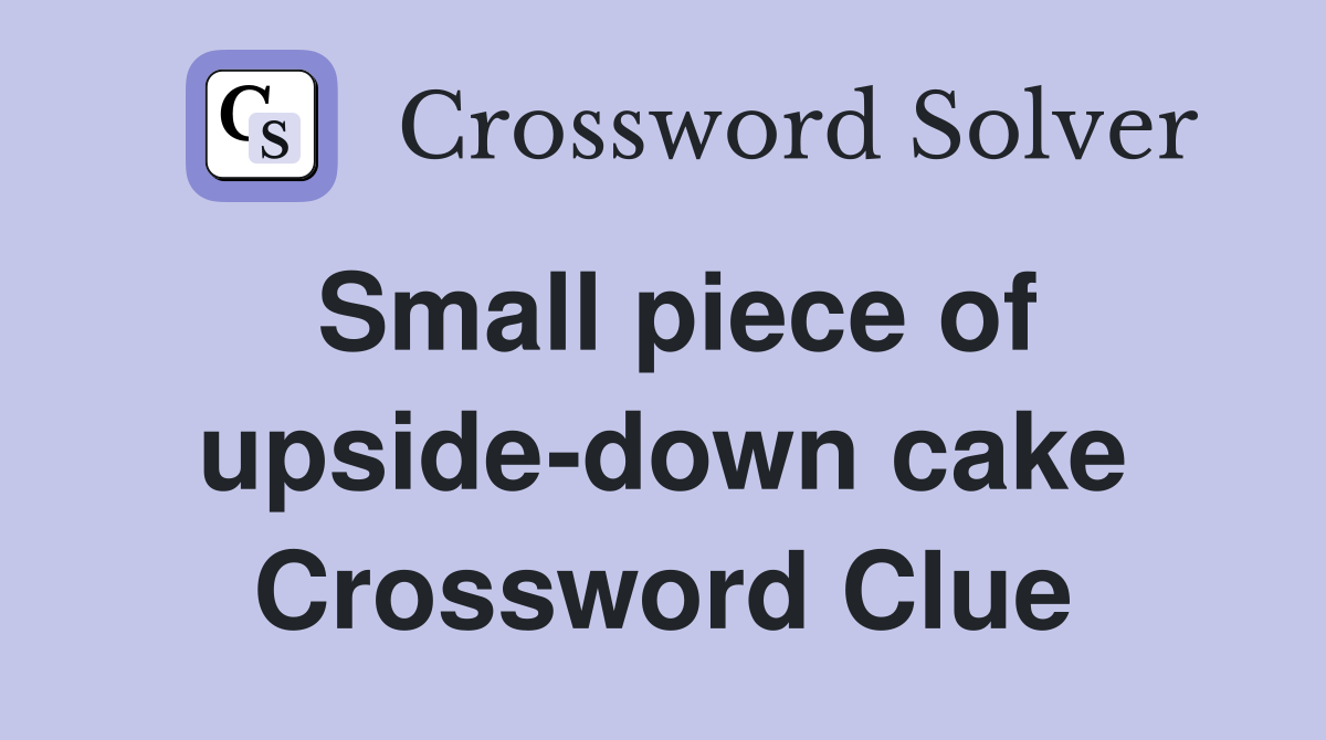 Small piece of upside-down cake Crossword Clue