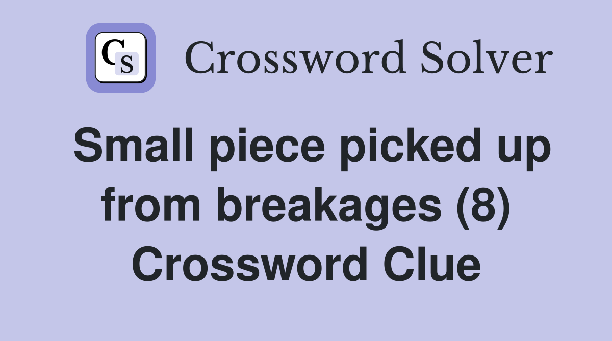 Small piece picked up from breakages (8) Crossword Clue