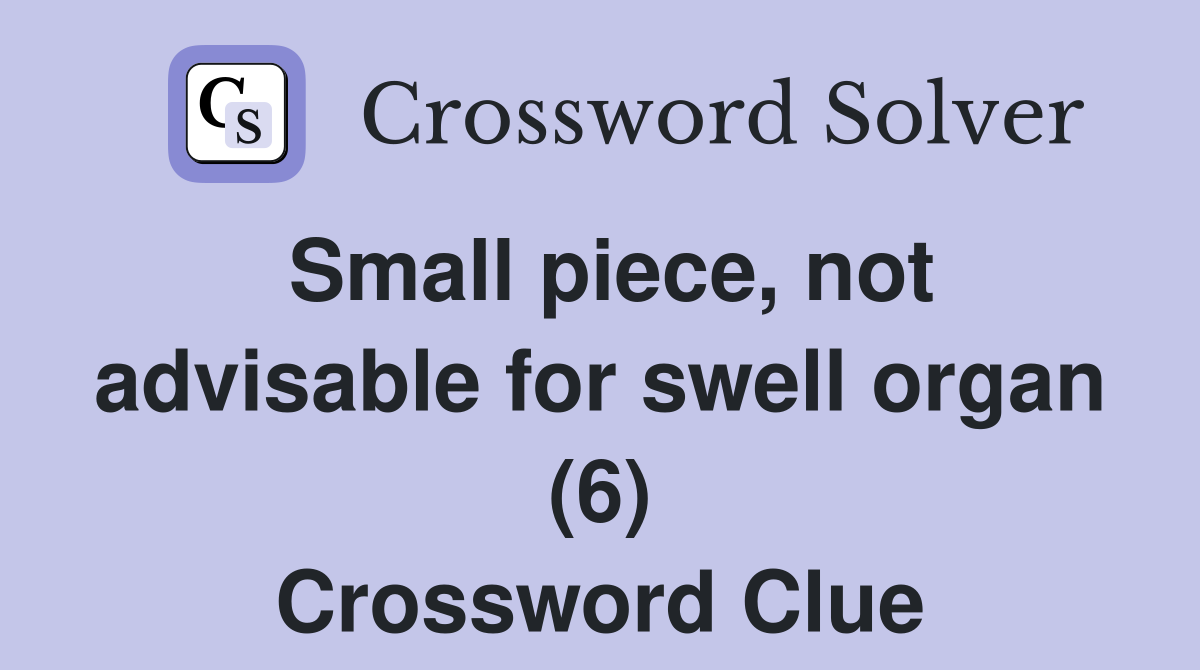 Small piece, not advisable for swell organ (6) Crossword Clue