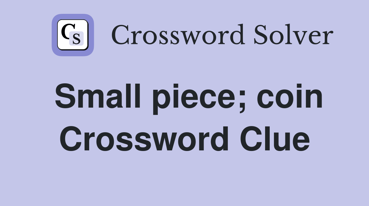 Small piece; coin Crossword Clue