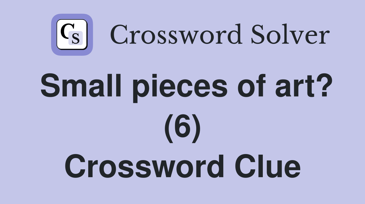 Small pieces of art? (6) Crossword Clue