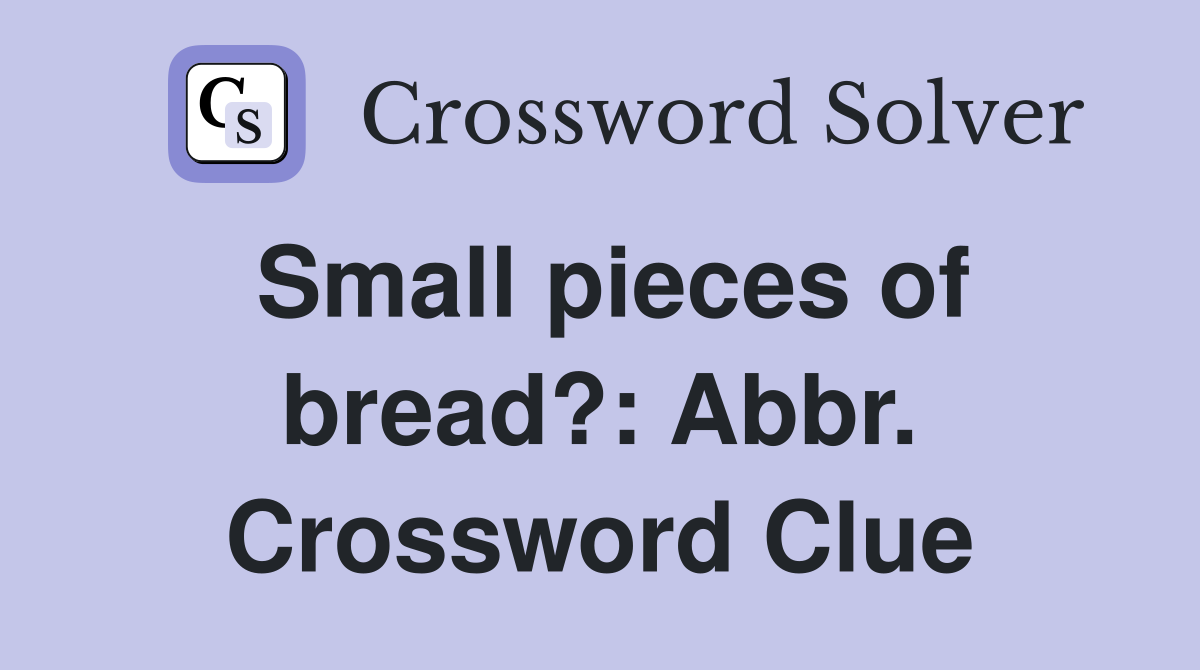 Small pieces of bread?: Abbr. Crossword Clue