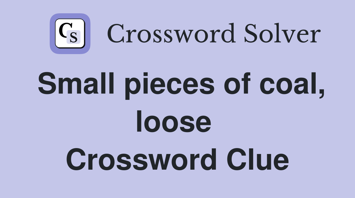 Small pieces of coal, loose  Crossword Clue