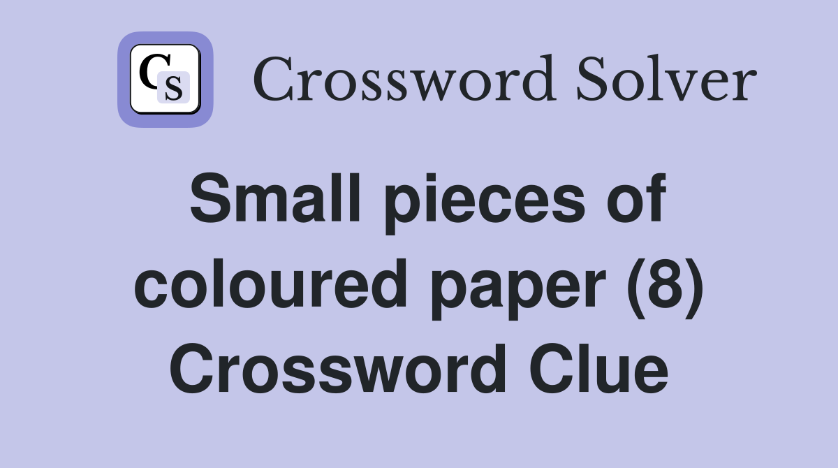 Small pieces of coloured paper (8) Crossword Clue