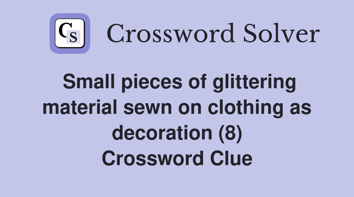 Small pieces of glittering material sewn on clothing as decoration (8) Crossword Clue