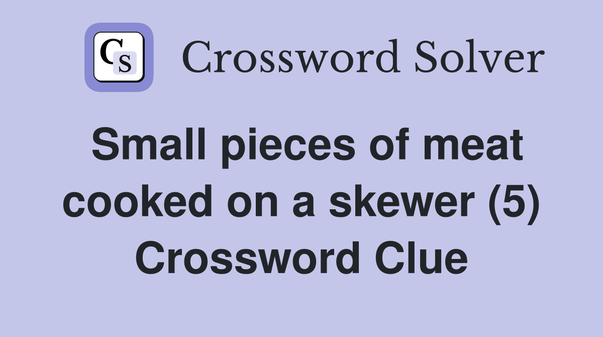 Small pieces of meat cooked on a skewer (5) Crossword Clue