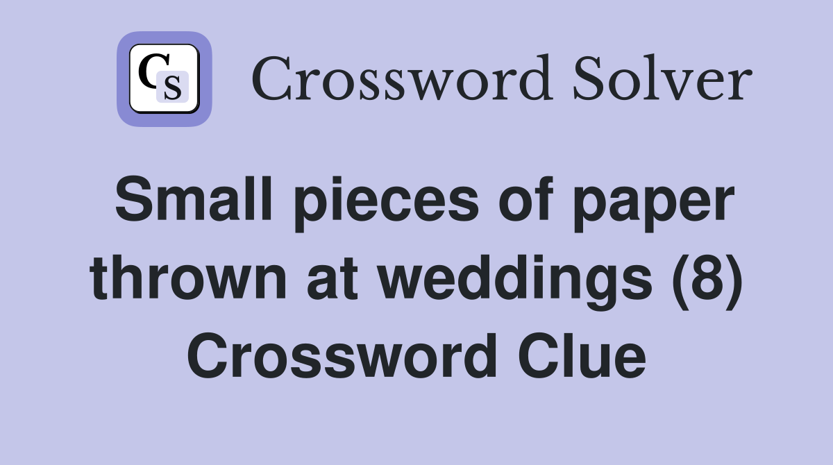 Small pieces of paper thrown at weddings (8) Crossword Clue