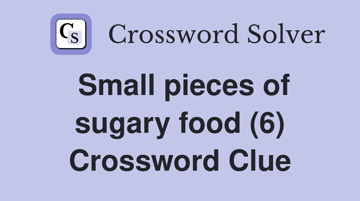Small pieces of sugary food (6) Crossword Clue