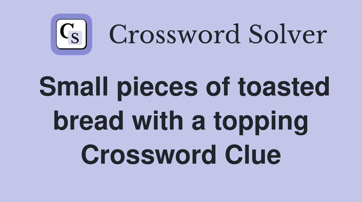 Small pieces of toasted bread with a topping Crossword Clue