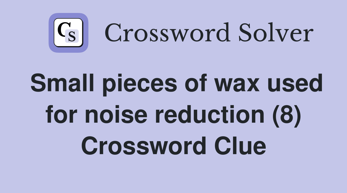Small pieces of wax used for noise reduction (8) Crossword Clue