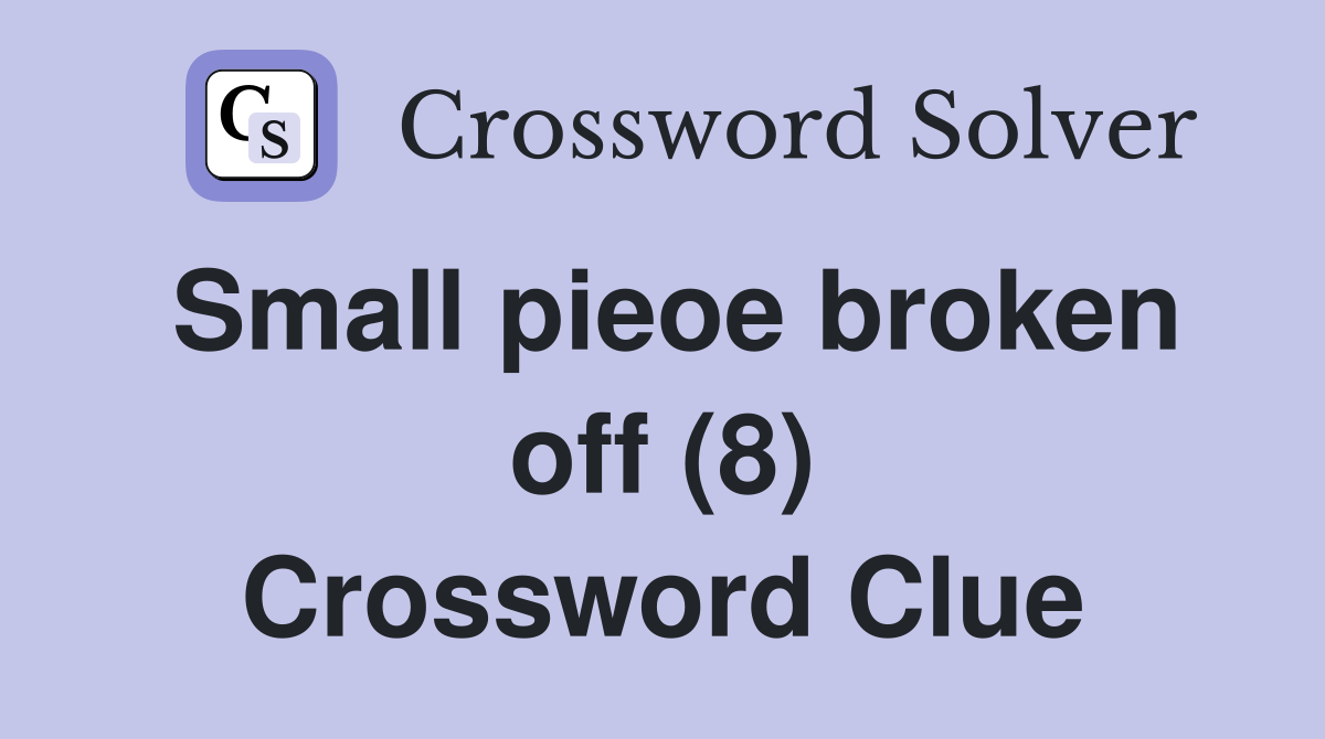 Small pieoe broken off (8) Crossword Clue
