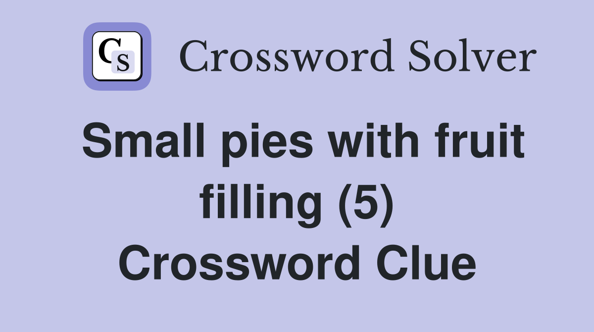 Small pies with fruit filling (5) Crossword Clue
