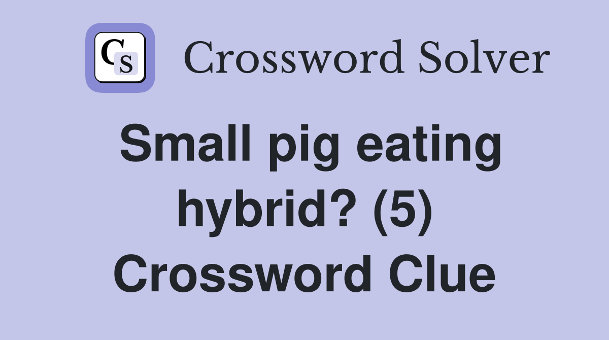 Small pig eating hybrid? (5) Crossword Clue