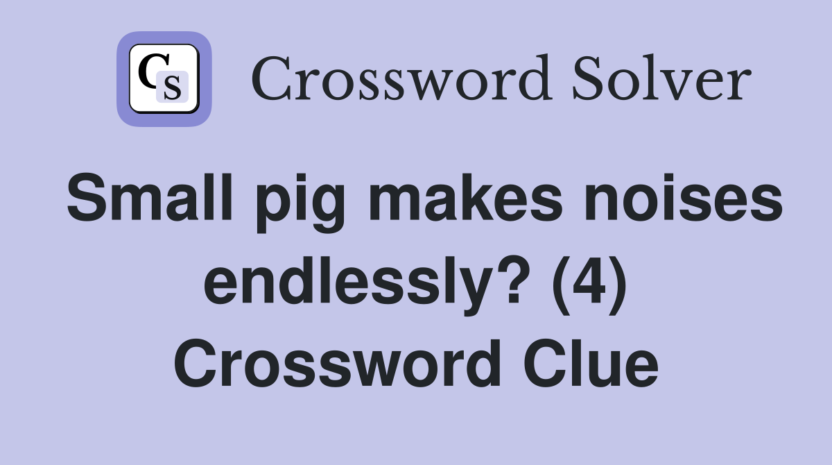 Small pig makes noises endlessly? (4) Crossword Clue
