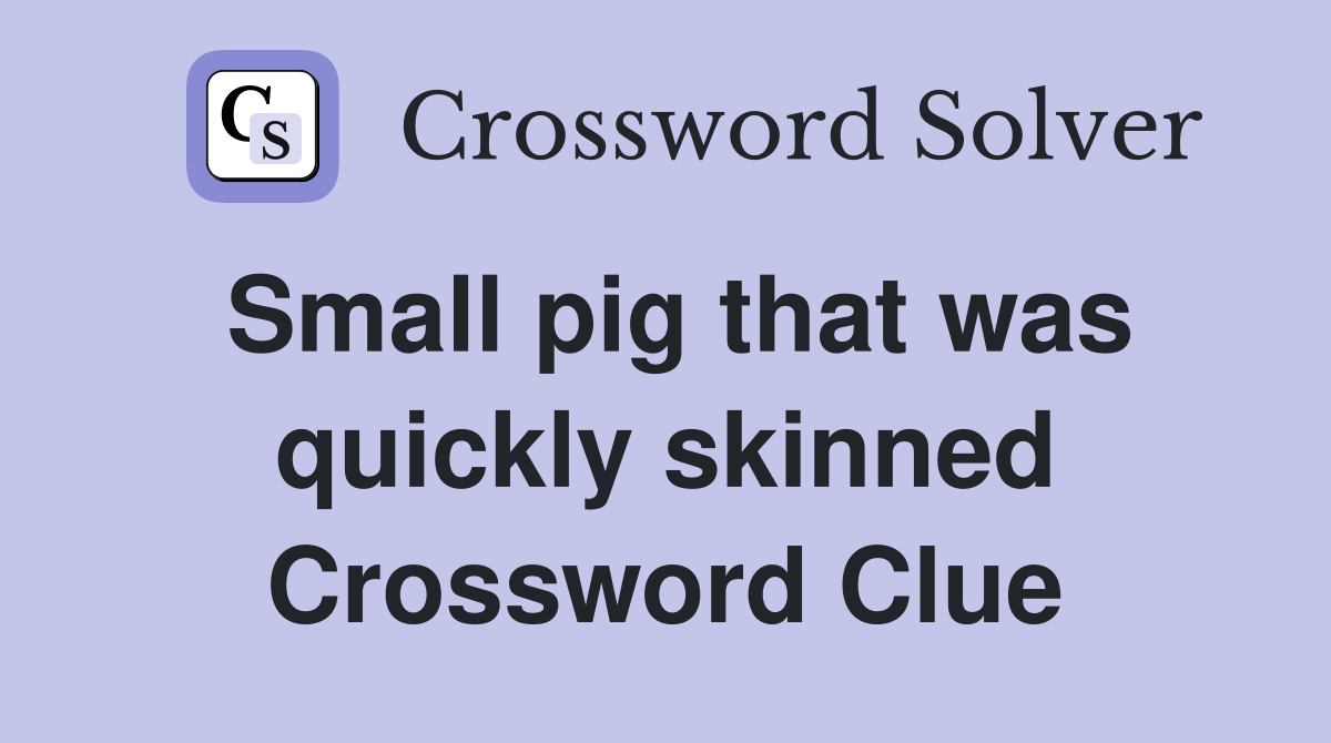 Small pig that was quickly skinned Crossword Clue