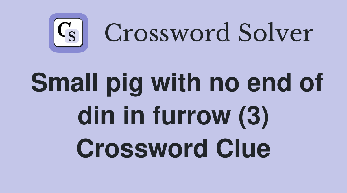 Small pig with no end of din in furrow (3) Crossword Clue