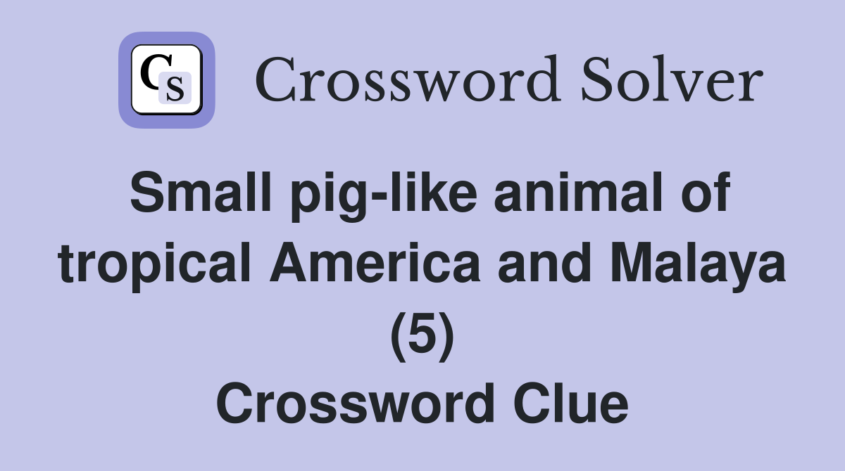 Small pig-like animal of tropical America and Malaya (5) Crossword Clue