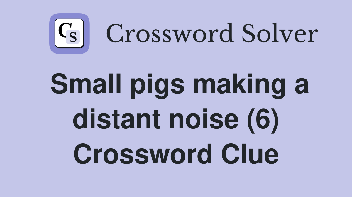 Small pigs making a distant noise (6) Crossword Clue