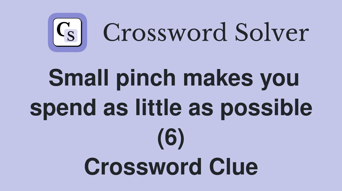 Small pinch makes you spend as little as possible (6) Crossword Clue