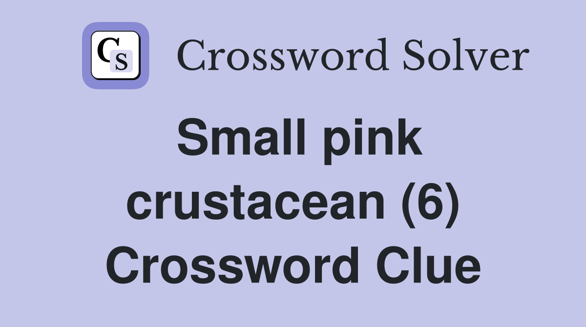 Small pink crustacean (6) Crossword Clue