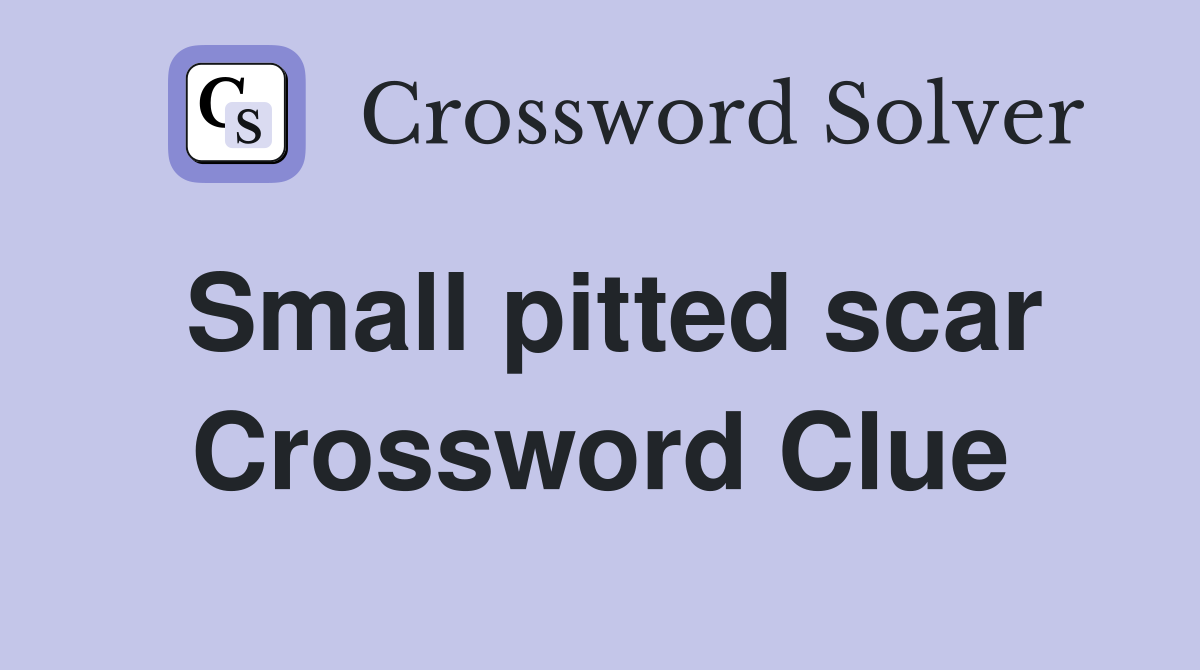 Small pitted scar Crossword Clue
