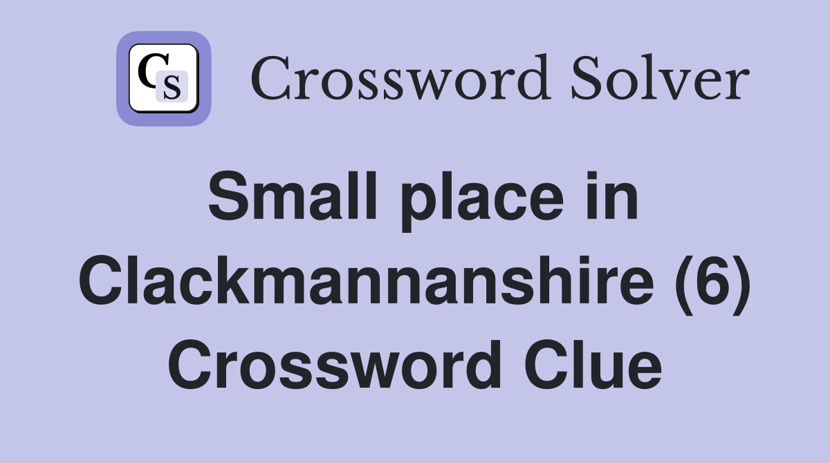 Small place in Clackmannanshire (6) Crossword Clue