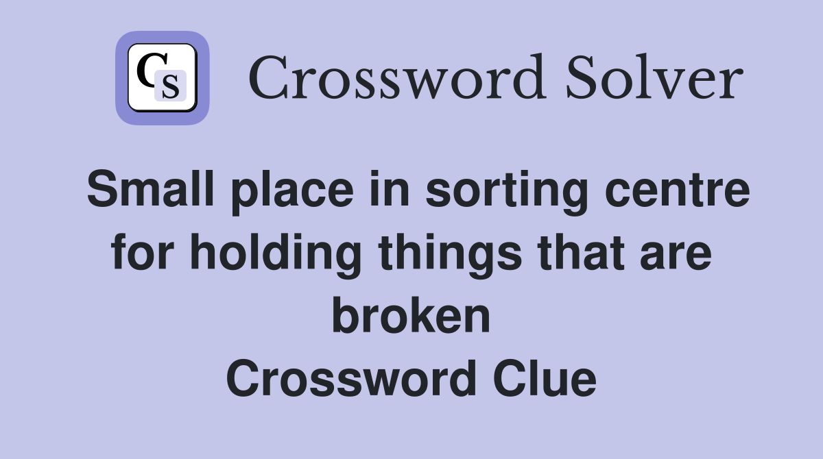 Small place in sorting centre for holding things that are broken Crossword Clue